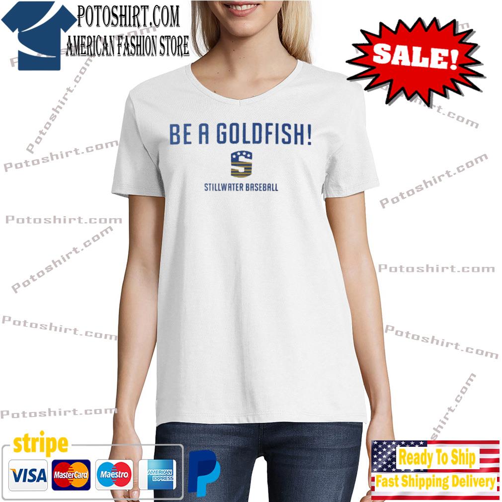 Be a goldfish stillwater baseball logo Tshirt woman