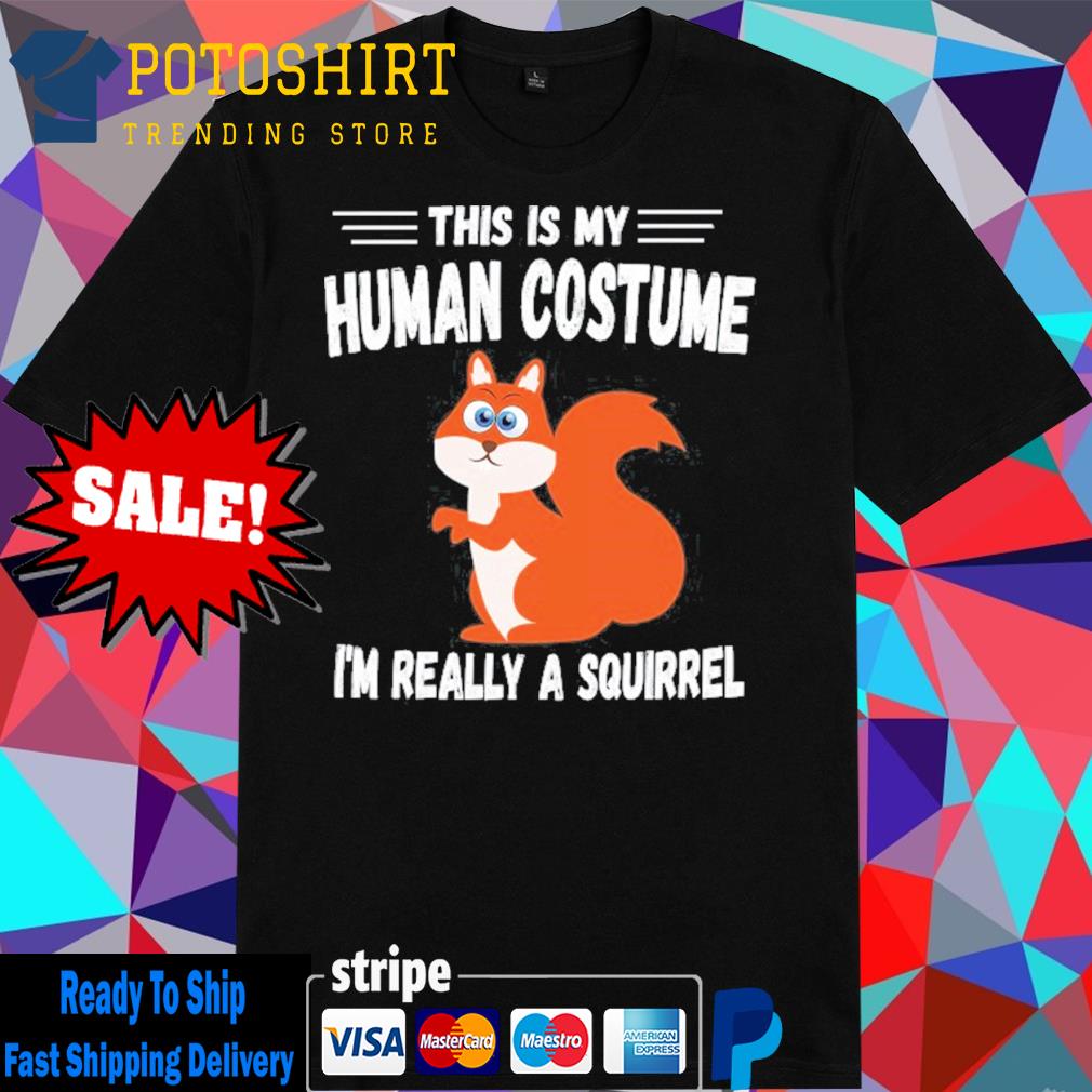 This is my human costume I'm really a squirrel halloween shirt