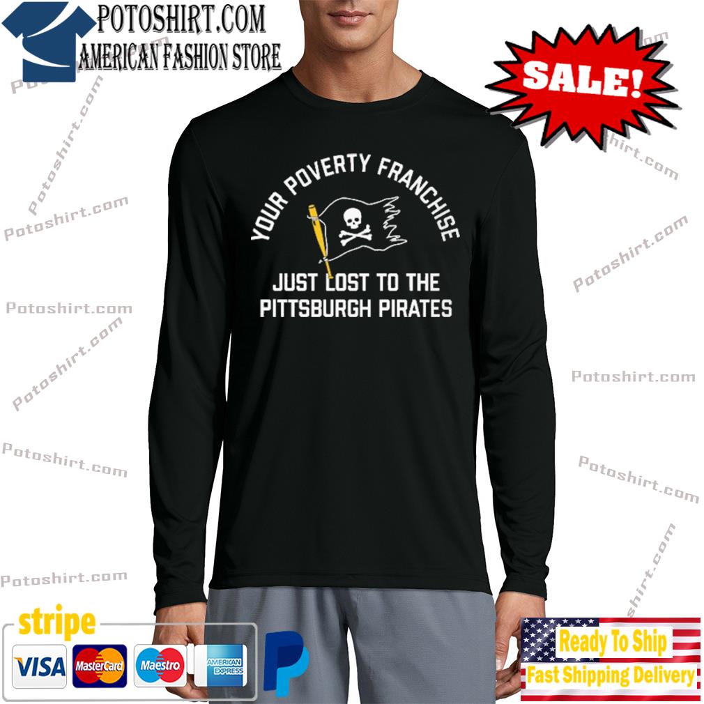 Thunderstruck96 Your Poverty Franchise Just Lost To The Pittsburgh Pirates  T Shirts, hoodie, sweater, long sleeve and tank top