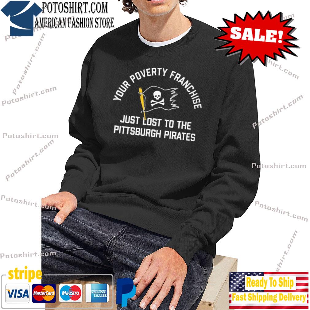 Thunderstruck96 Your Poverty Franchise Just Lost To The Pittsburgh Pirates  T Shirts, hoodie, sweater, long sleeve and tank top