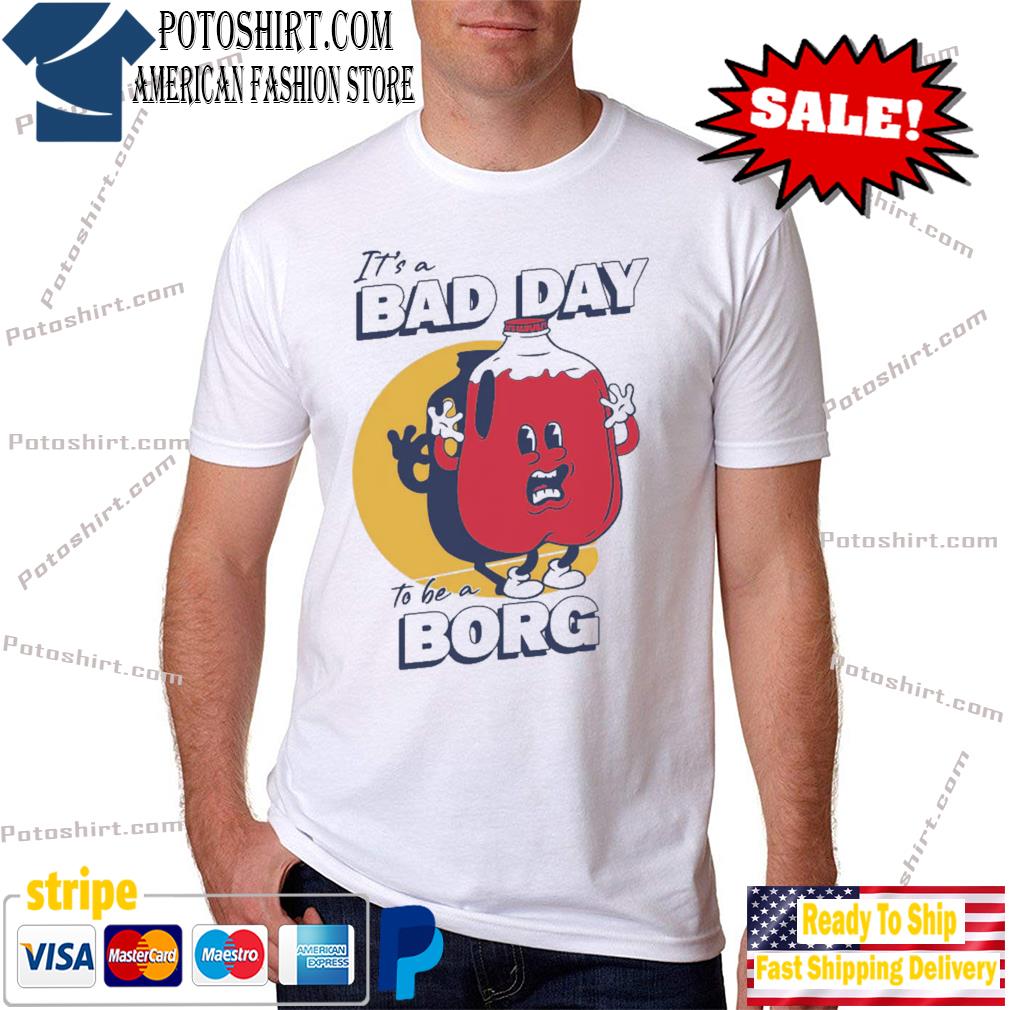 Bad day to be a borg shirt