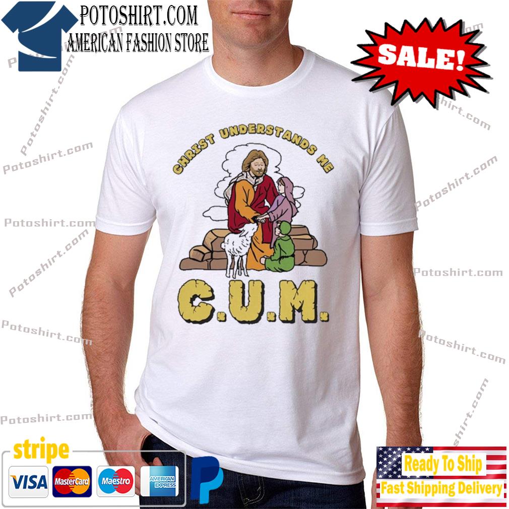 Cum christ understands me shirt