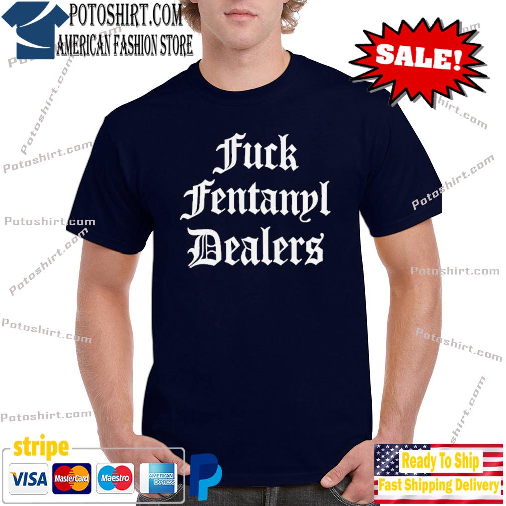 Fuck fentanyl dealers shirt