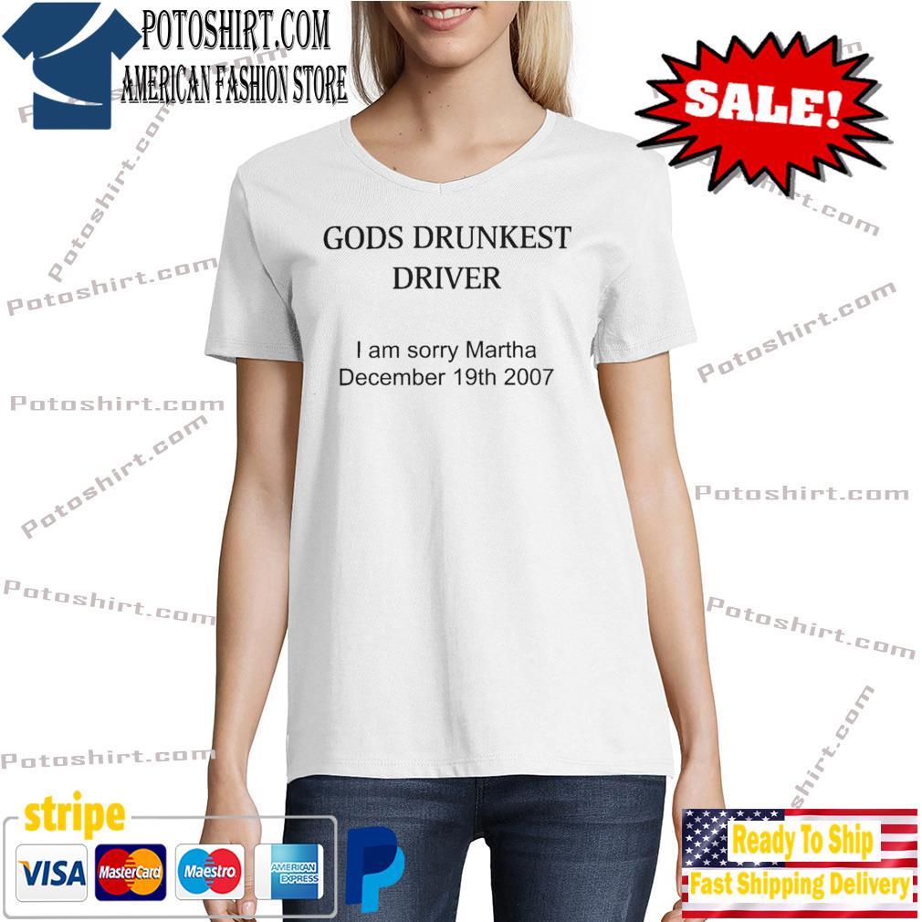 God's Drunkest Driver I Am Sorry Martha December 19Th 2007 Shirt Tshirt woman