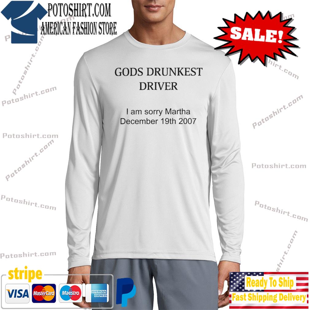 God's Drunkest Driver I Am Sorry Martha December 19Th 2007 Shirt long slevee
