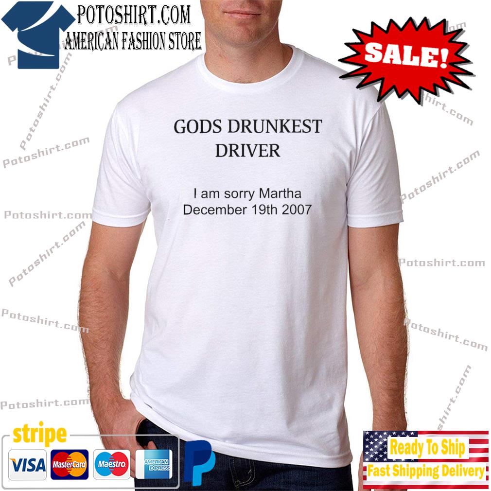 God's Drunkest Driver I Am Sorry Martha December 19Th 2007 Shirt