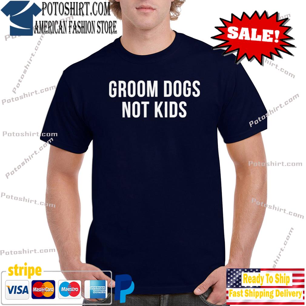Groom dogs not kids shirt