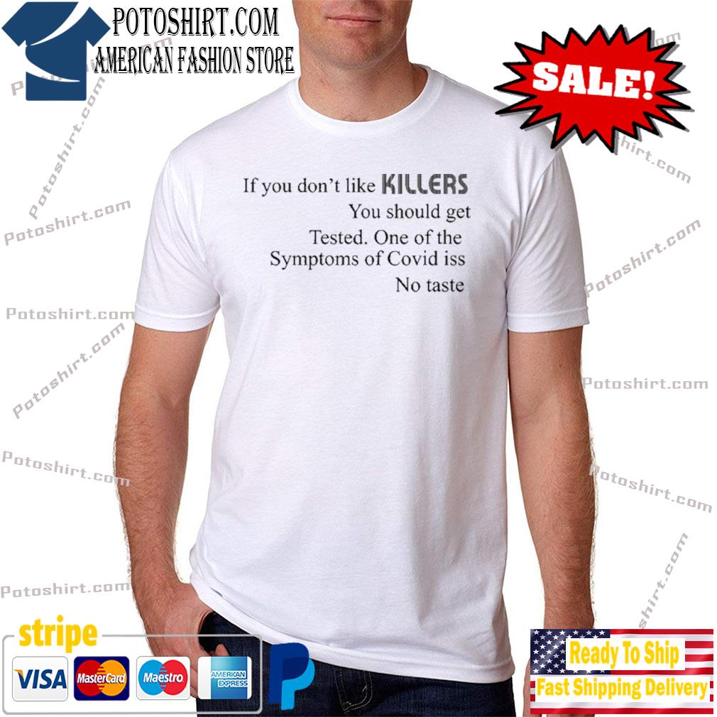 If you don't like killers you should get tested one of the symptoms of covid iss no taste shirt