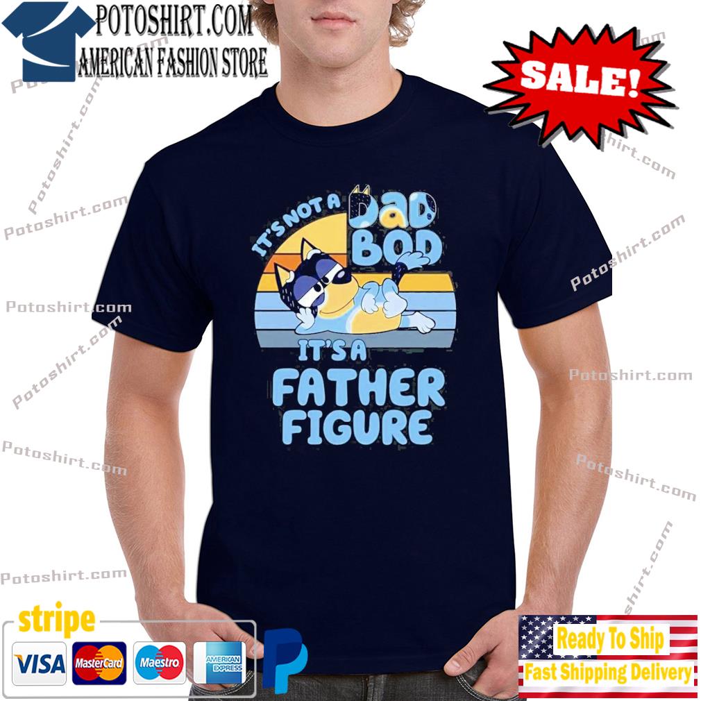 It's Not A Dad Bod It's A Father Figure Bluey Dad Shirt