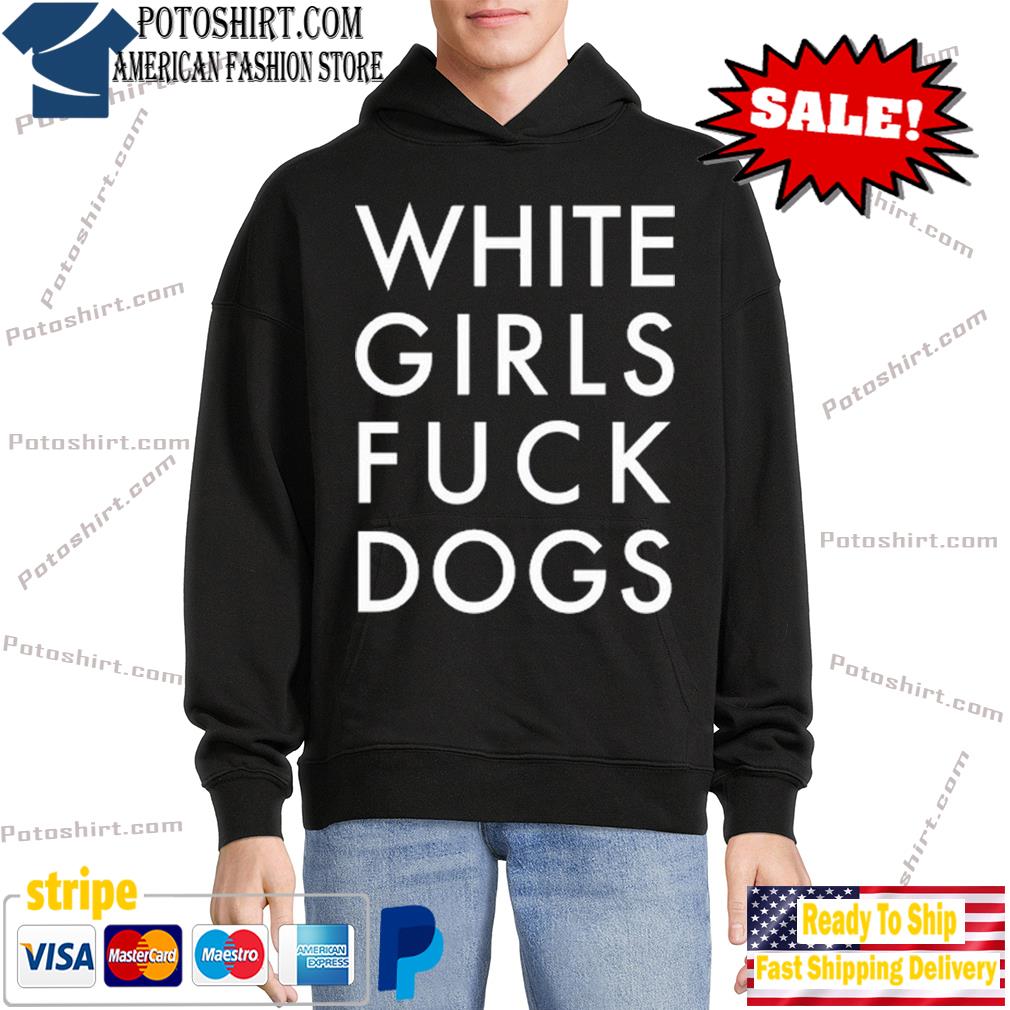 Rusty cage white girls fuck dogs shirt, hoodie, sweater, long sleeve and  tank top