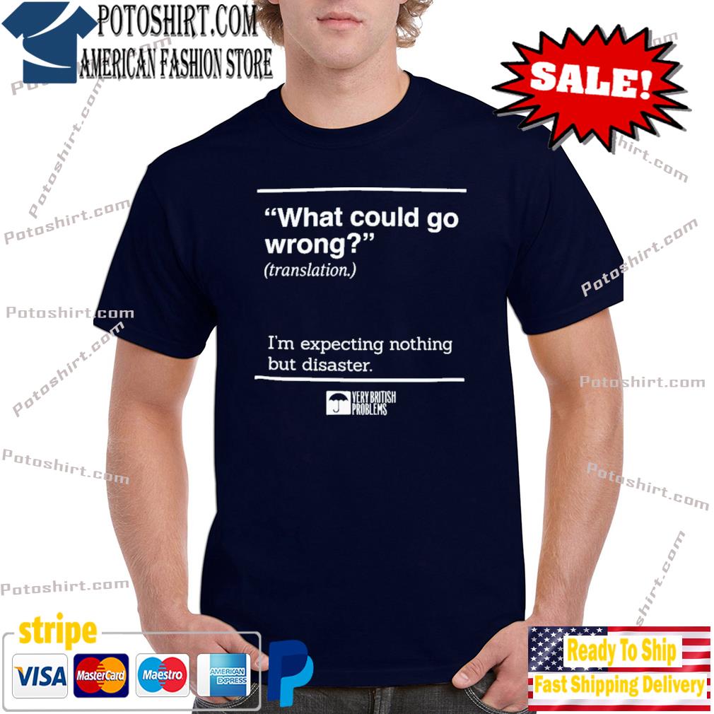 What Could Go Wrong Translation I'm Expecting Nothing But Disaster Shirt