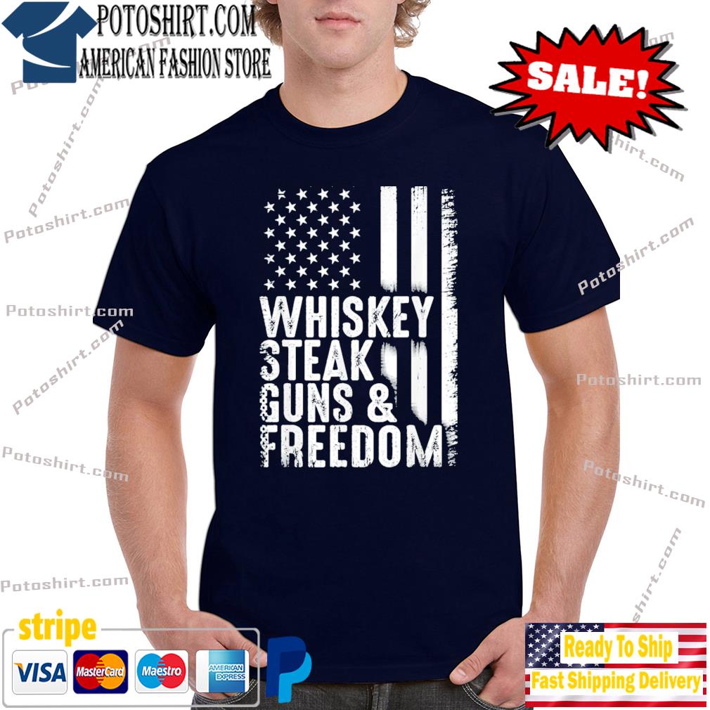 Whiskey steak gun &freedom American flag 4th of july shirt