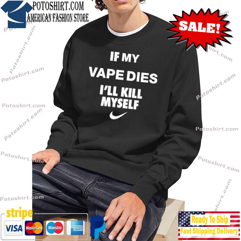 If my vape dies I'll kill myself sweater