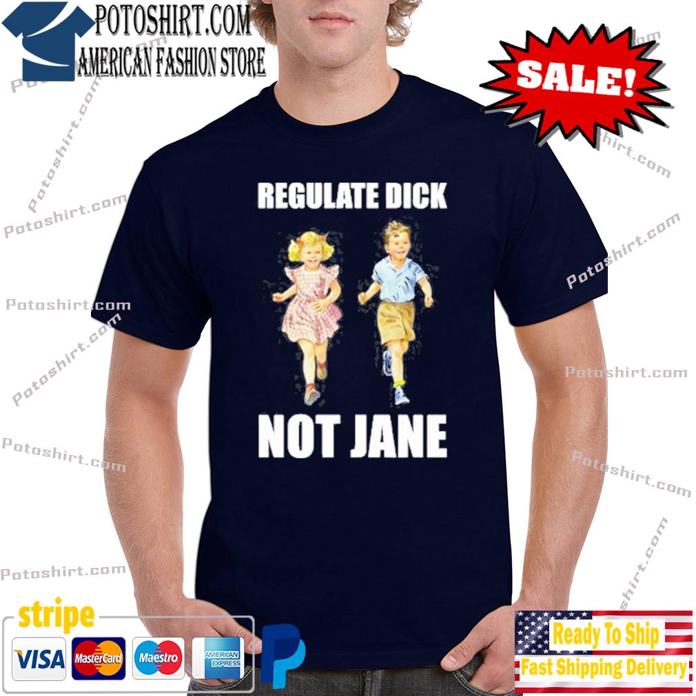 Regulate dick not jane shirt