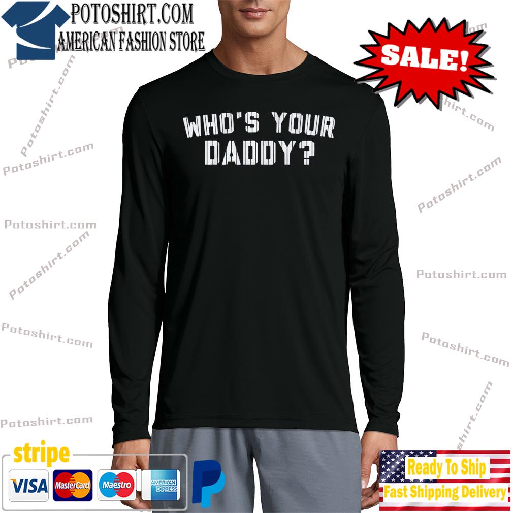 Who's your daddy shirt, hoodie, sweater, long sleeve and tank top