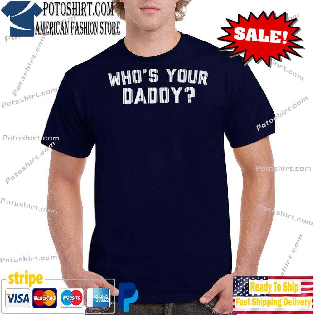 Who's your daddy shirt, hoodie, sweater, long sleeve and tank top