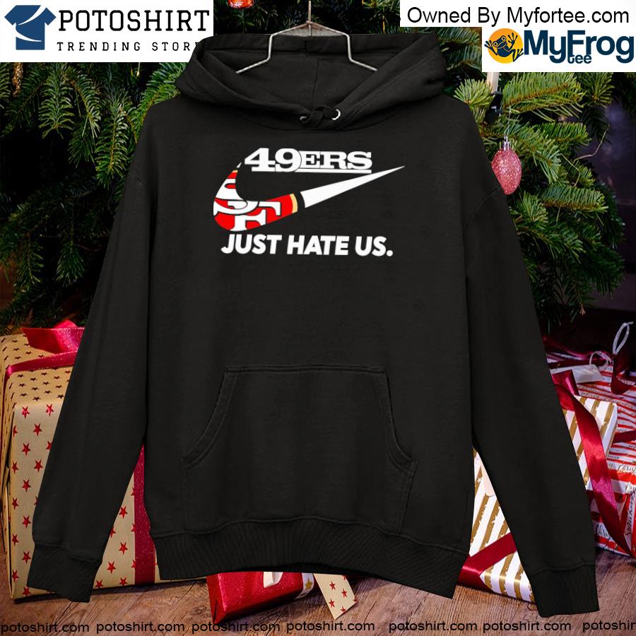 49ers just hate us shirt, hoodie, sweater, long sleeve and tank top