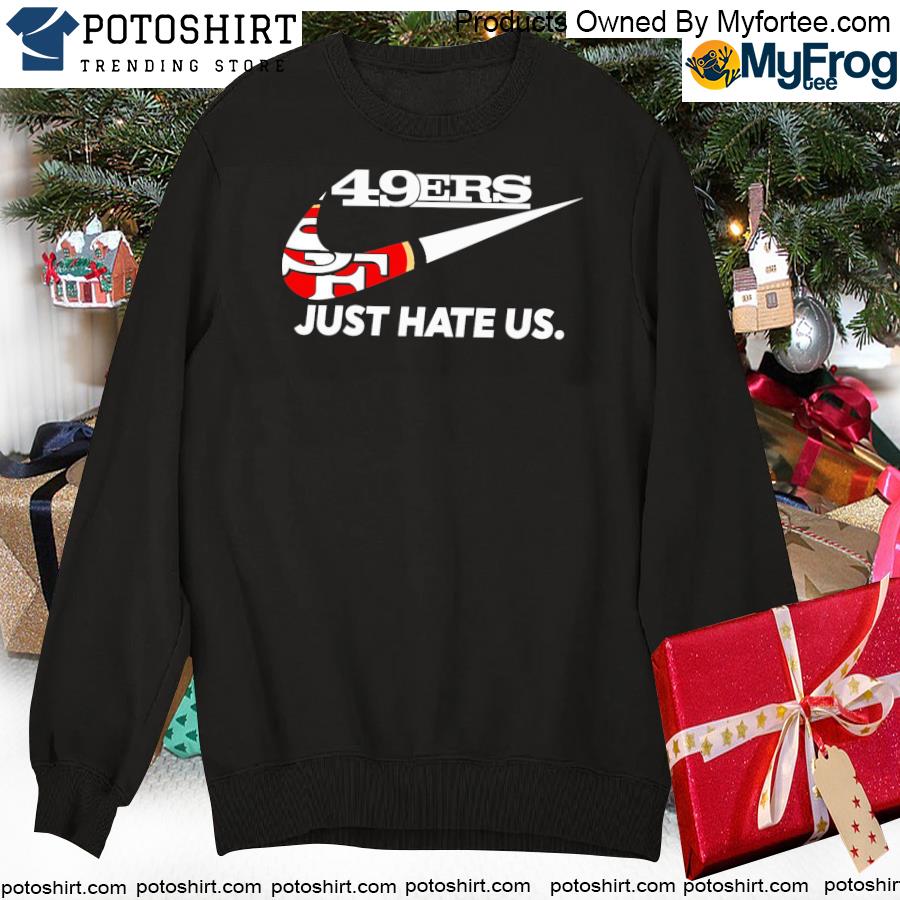 49er just hate us shirt, hoodie, sweater, long sleeve and tank top