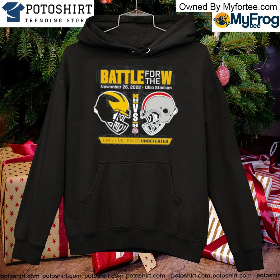 Battle For The W Michigan Football vs Ohio State Nov 26, 2022 Ohio Stadium Shirt hoodie