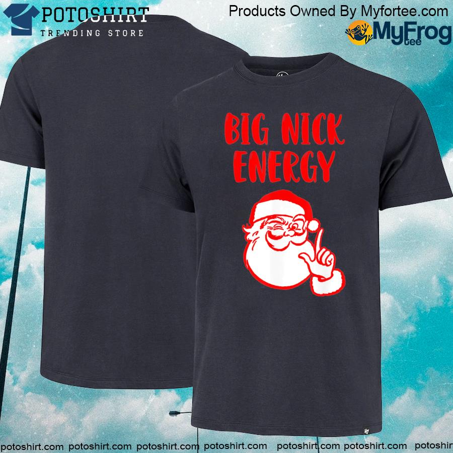 Big nick energy santa christmas 2022 shirt