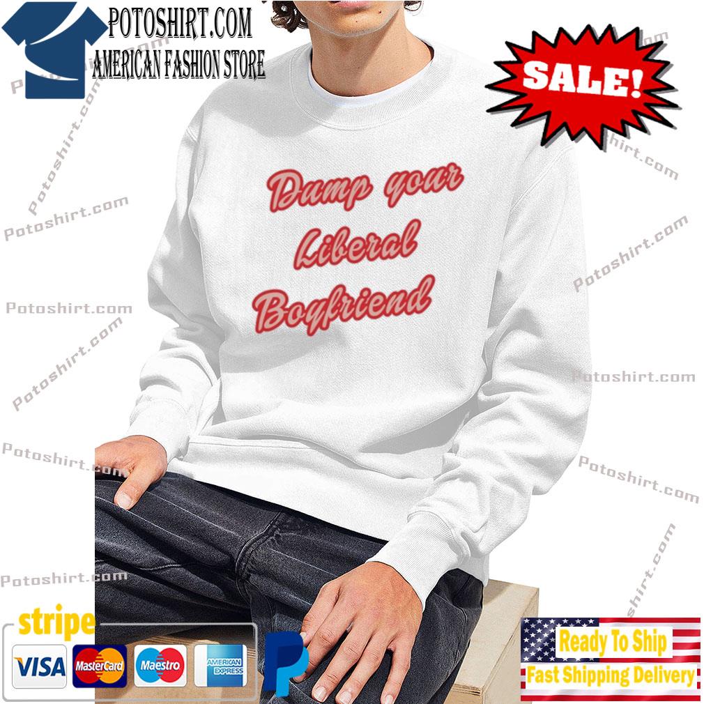 Brett cooper the right stuff dump your liberal boyfriend shirt, hoodie,  sweater, long sleeve and tank top