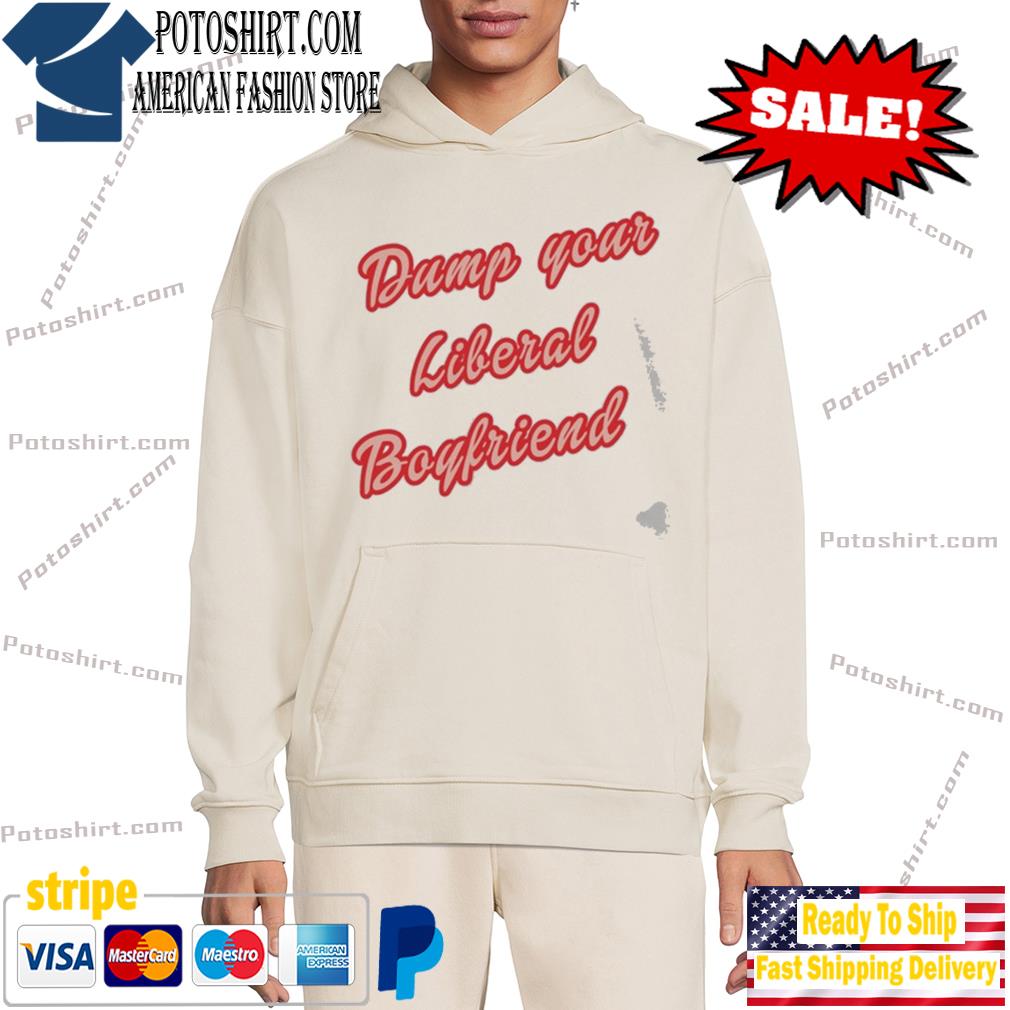 Dump your liberal boyfriend brett cooper shirt, hoodie, sweater, long  sleeve and tank top