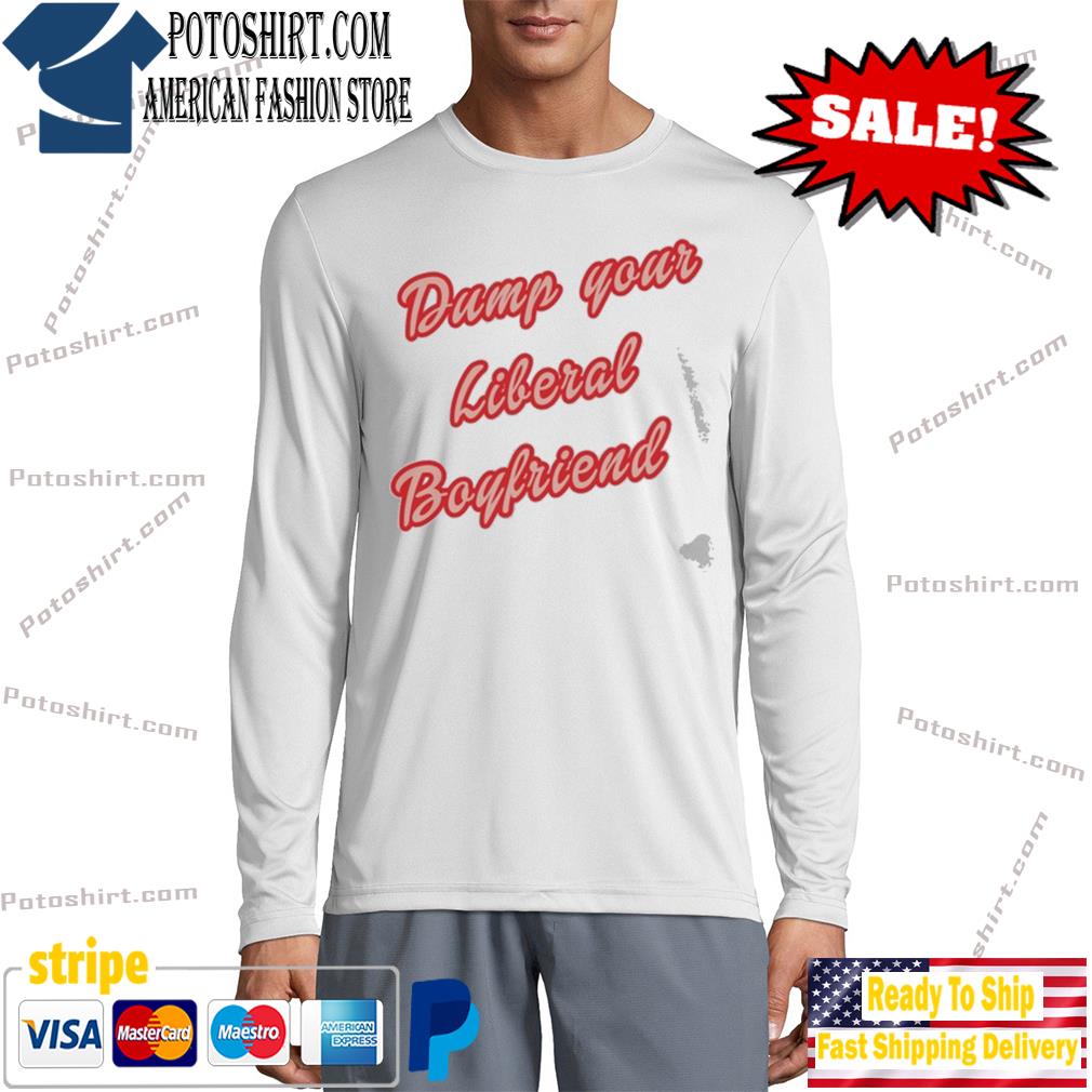 Dump your liberal boyfriend brett cooper shirt, hoodie, sweater, long  sleeve and tank top