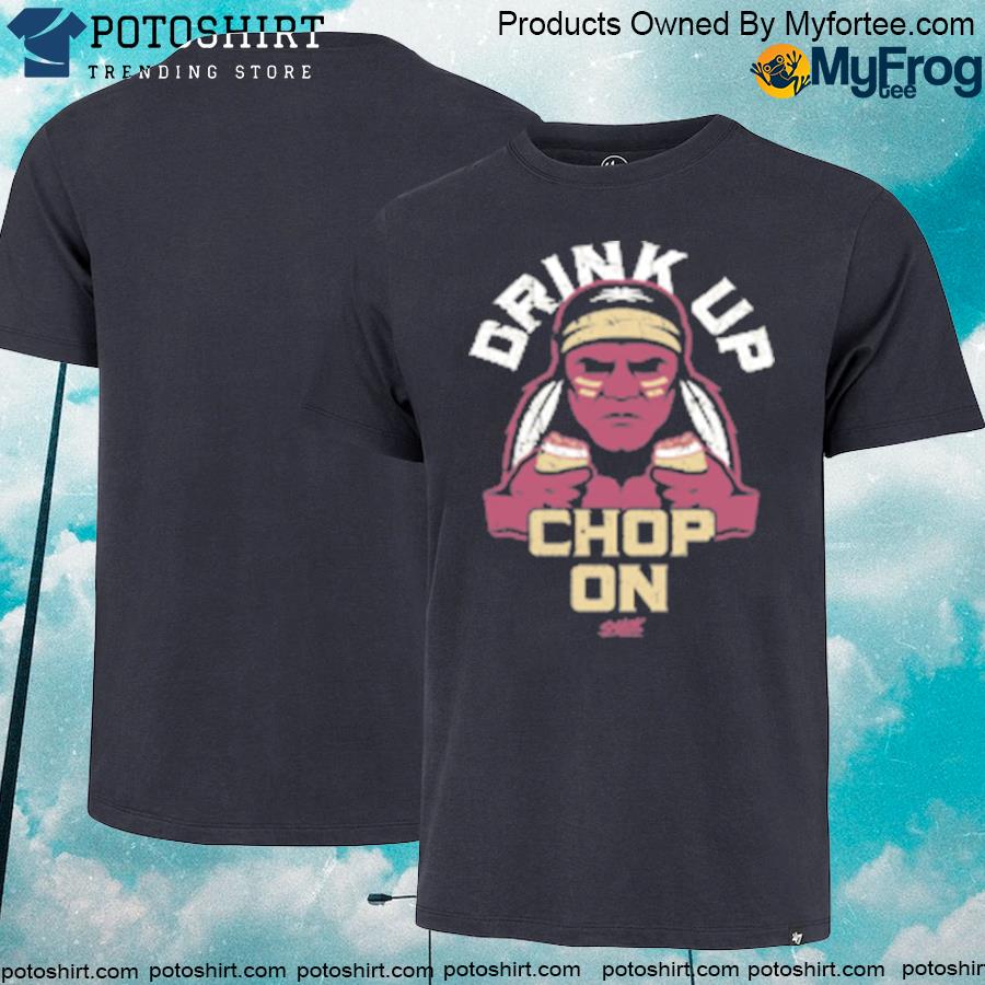 Florida state seminoles Football drink up chop on shirt