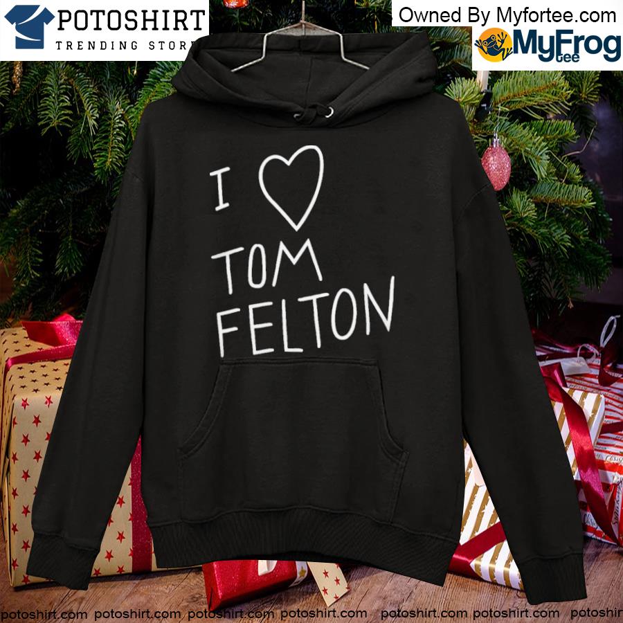 I Love Tom Felton T-Shirt hoodie