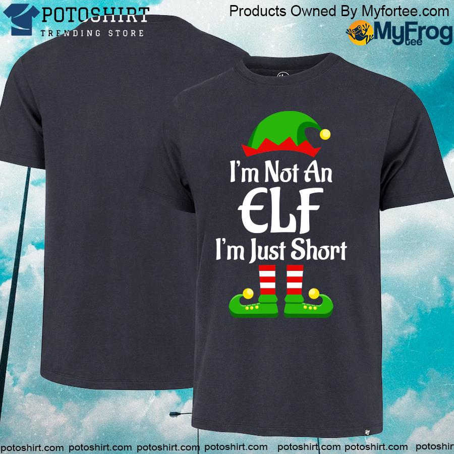 I'm not an elf I'm just short funny Christmas shirt