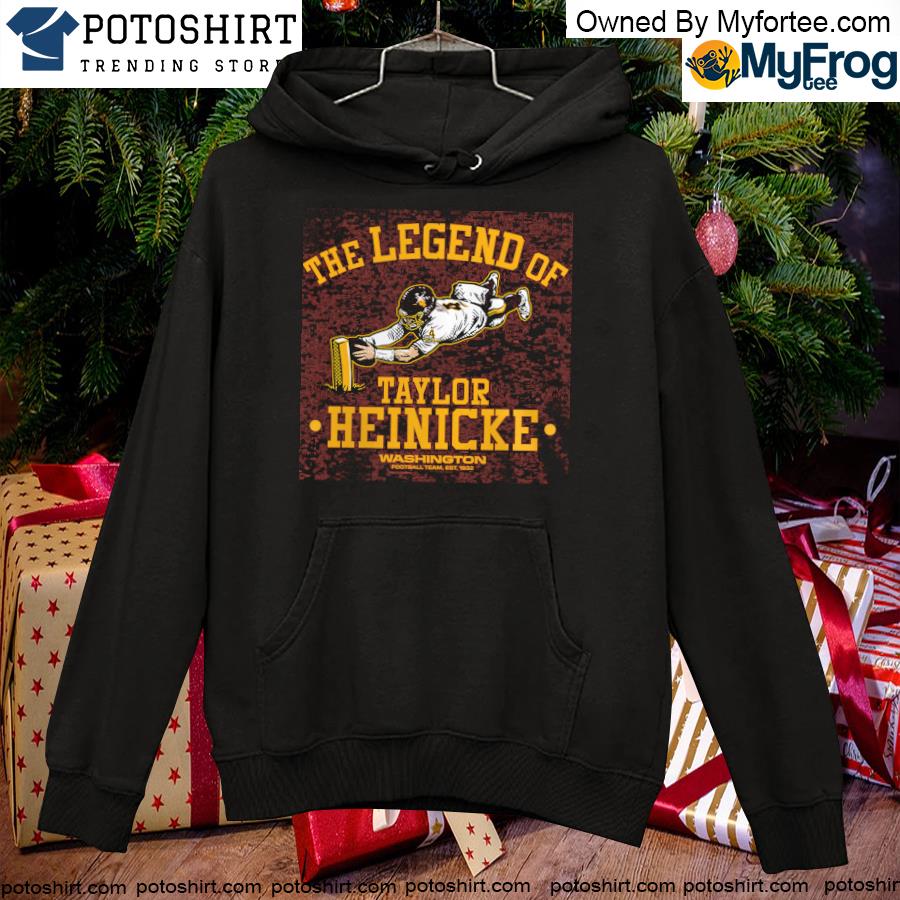 Taylor heinicke Washington football team the legend of taylor heinicke shirt,  hoodie, sweater, long sleeve and tank top