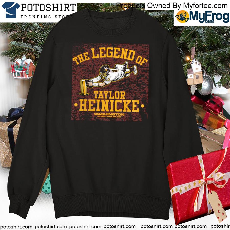 Taylor heinicke Washington football team the legend of taylor heinicke shirt,  hoodie, sweater, long sleeve and tank top