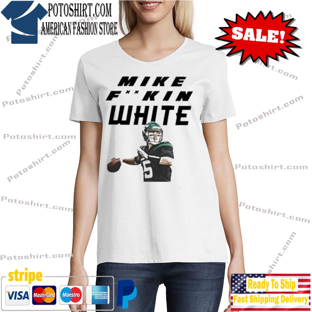 Official mike White New York Jets Mike fuckin white shirt, hoodie, sweater,  long sleeve and tank top