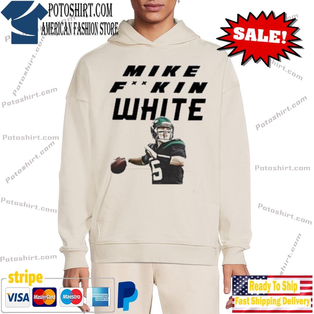 Official mike White New York Jets Mike fuckin white shirt, hoodie, sweater,  long sleeve and tank top