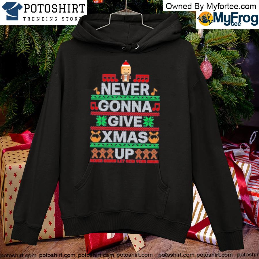 Never Gonna Give Xmas Up ugly christmas T-Shirt hoodie