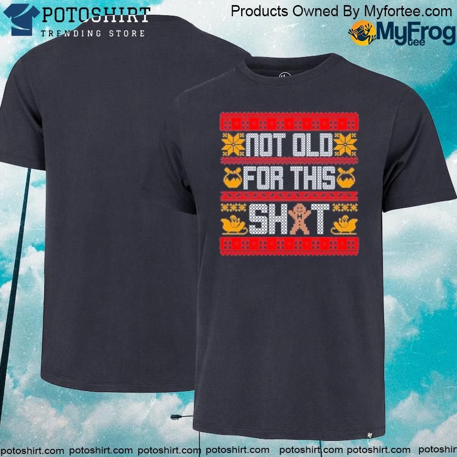 Not old for this shit ugly Christmas 2023 shirt