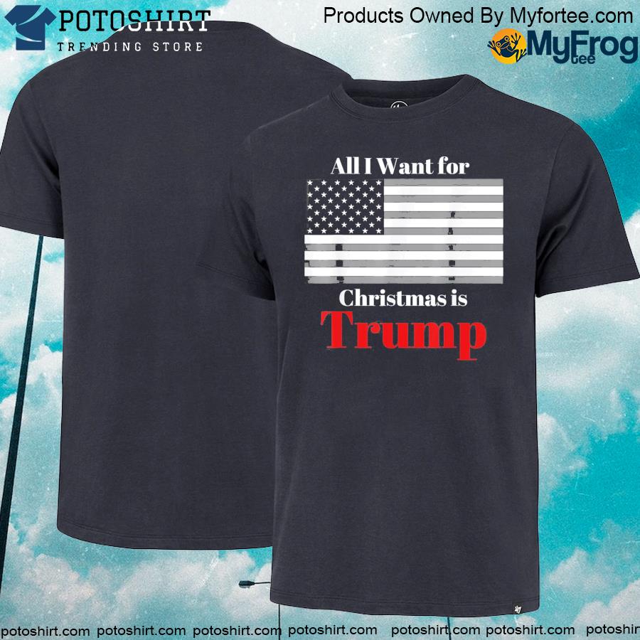 Officia all I want for Christmas is Trump American flag shirt