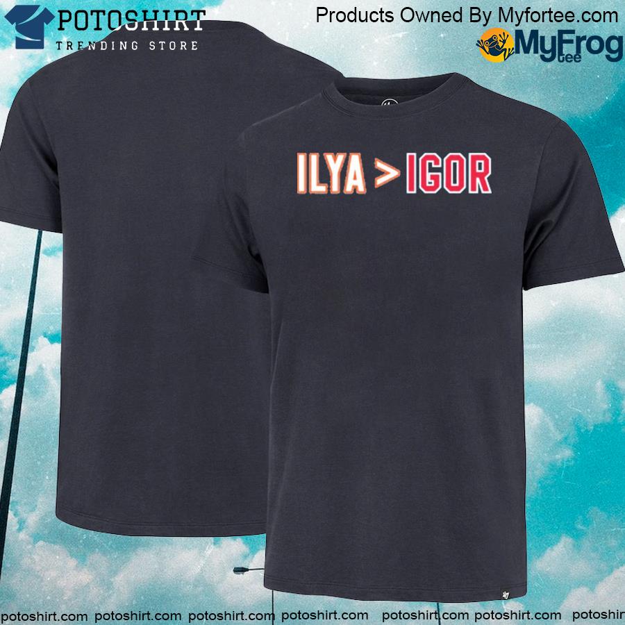 Official 2022 Ilya Is Greater Than Igor Shirt