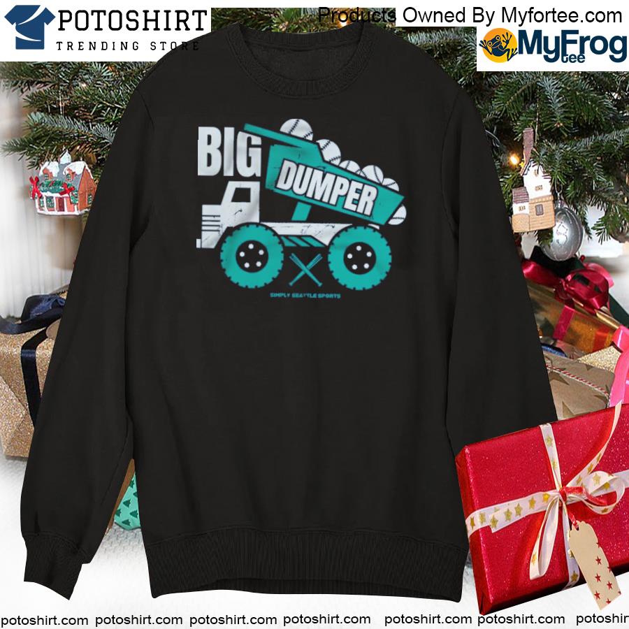 Official Seattle mariners big dumper T-shirt, hoodie, sweater
