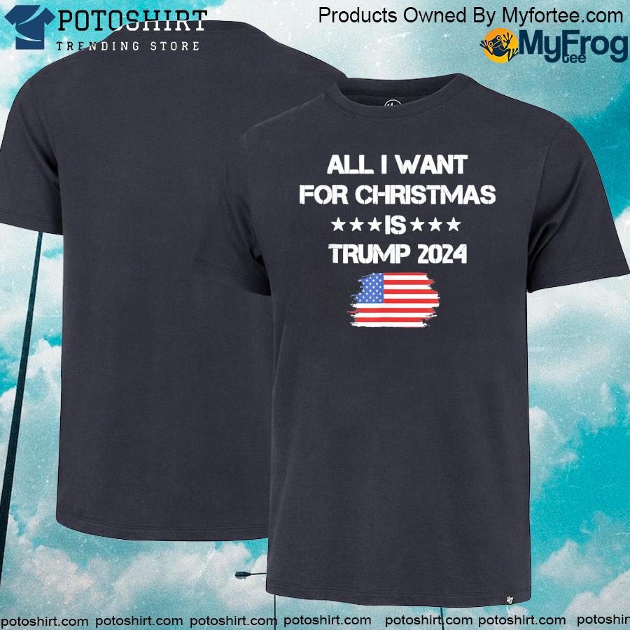 Official All I want for Christmas is Trump 2024 a new president xmas shirt