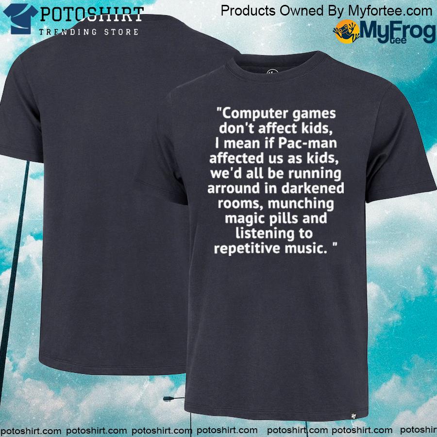 Official back computer games don’t affect kids I mean if pacman affected us as kids shirt