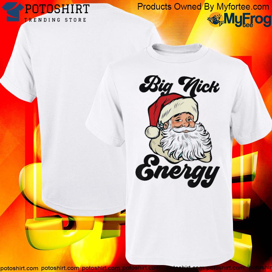 Official big nick energy santa xmas Christmas 2022 shirt
