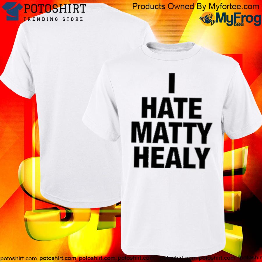 Official bybrazier I Hate Matty Healy Shirt
