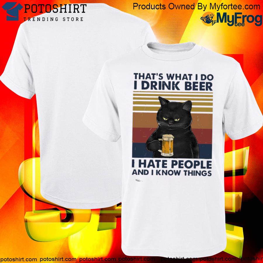 Official cat That's What I Do I Drink Beer I Hate People And I Know Things Shirt