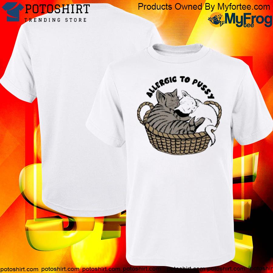 Official Cats allergic to pussy shirt