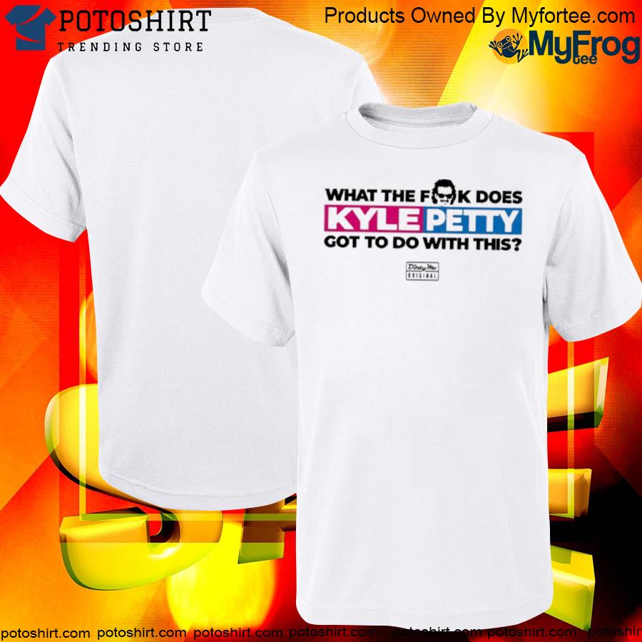 Official dirty mo media what the fk does kyle petty got to do with this shirt