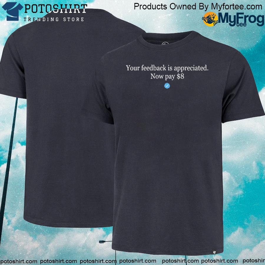 Official elonmusk your feedback is appreciated now pay $8 shirt
