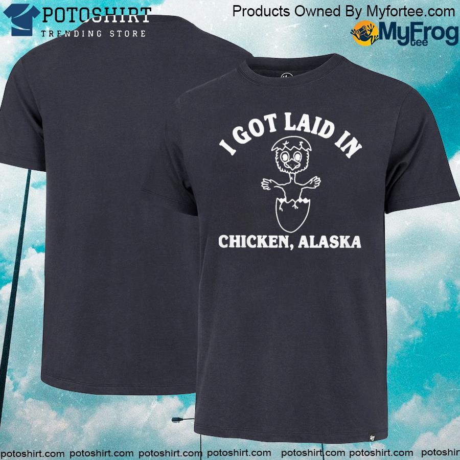 Official i Got Laid In Chicken Alaska Tee Shirt