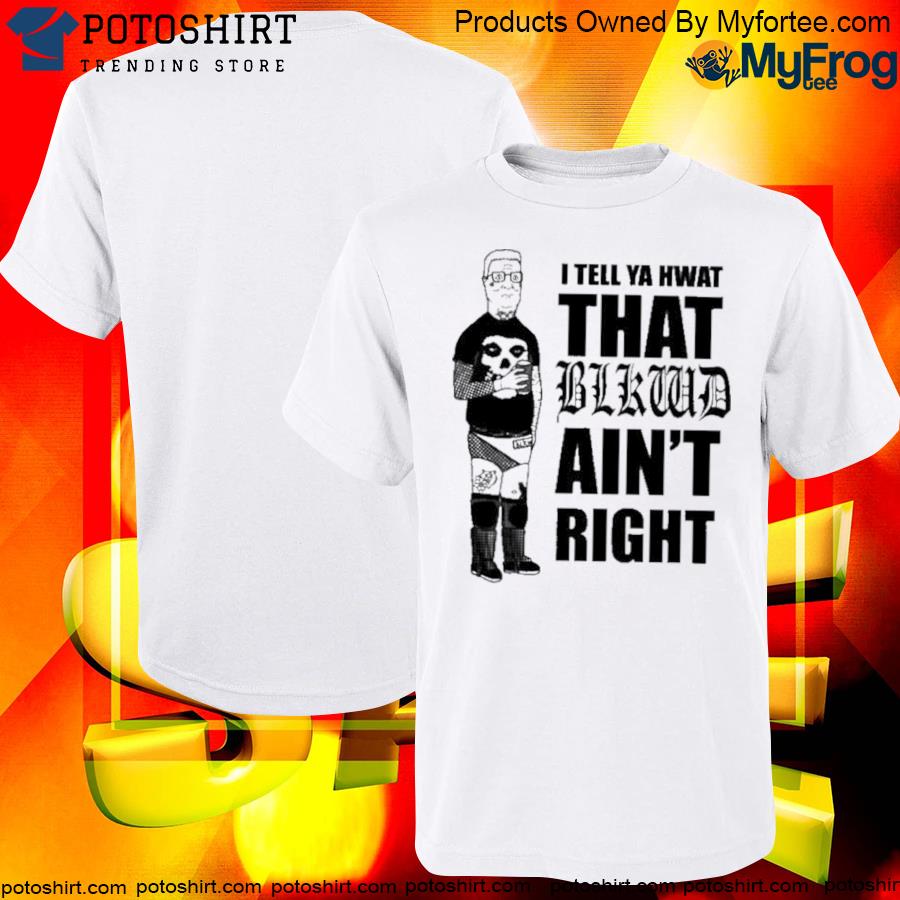 Official i Tell Ya Hwat That Blkwd Ain’t Right Shirt