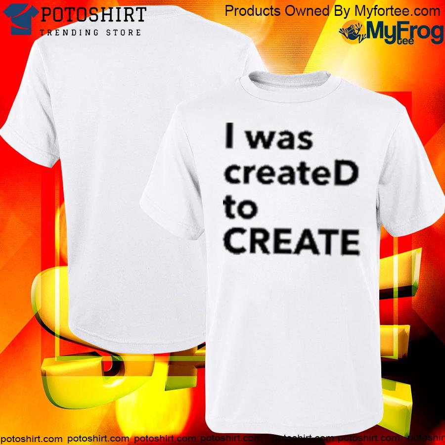 Official i Was CreateD To Create Shirt